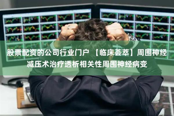 股票配资的公司行业门户 【临床荟萃】周围神经减压术治疗透析相关性周围神经病变